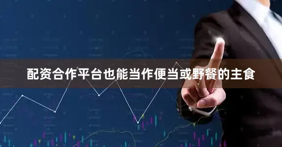 配资合作平台也能当作便当或野餐的主食