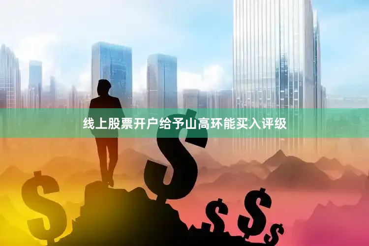 线上股票开户给予山高环能买入评级