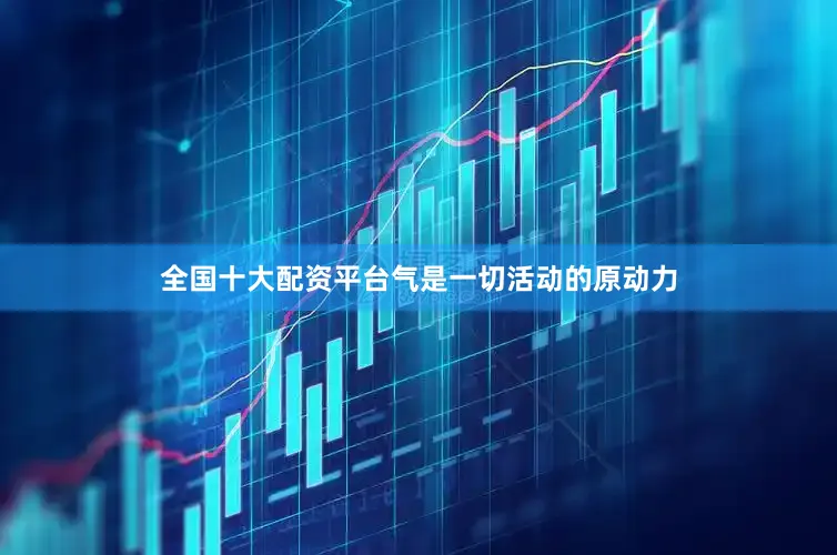 全国十大配资平台气是一切活动的原动力